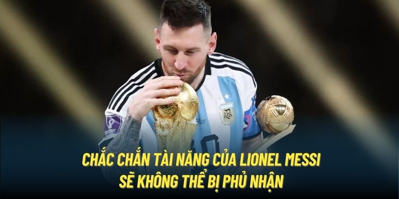 Chắc chắn tài năng của Lionel Messi sẽ không thể bị phủ nhận