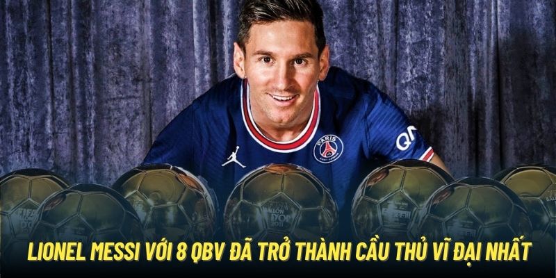 Lionel Messi với 8 QBV đã trở thành cầu thủ vĩ đại nhất