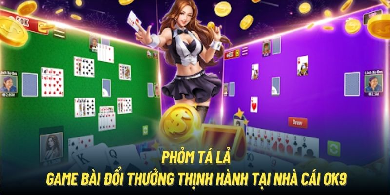 Phỏm Tá Lả | Game Bài Đổi Thưởng Thịnh Hành Tại Casino OK9