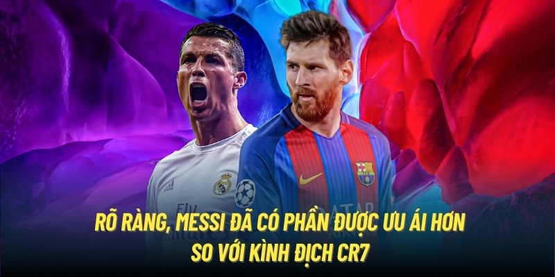 Rõ ràng, Messi đã có phần được ưu ái hơn so với kình địch CR7