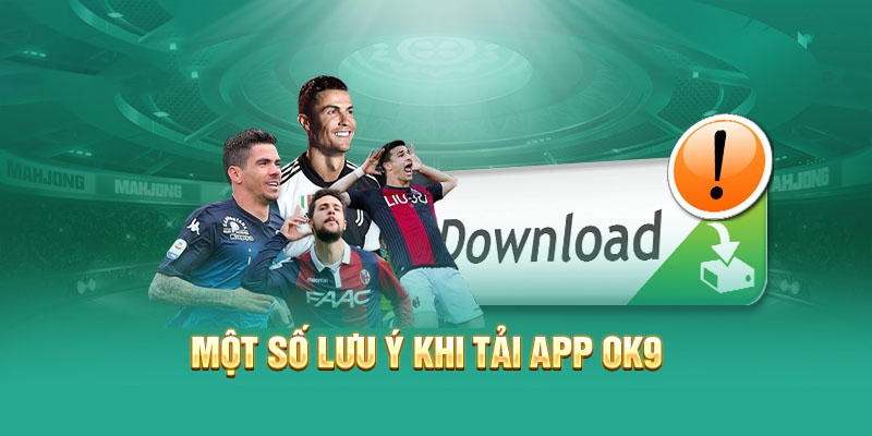 Lưu ý cho mọi khách hàng trong quy trình tải app nhà cái OK9