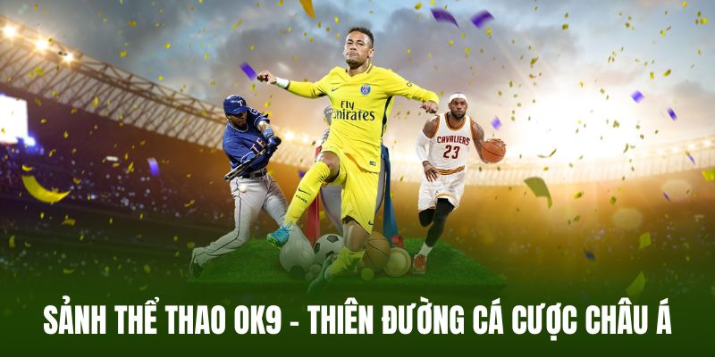 Thể thao OK9 - Cá cược thể thao uy tín cùng tỷ lệ kèo hấp dẫn