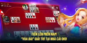 Tiến Lên Miền Nam | “Vua Bài” Giải Trí Tại Casino OK9